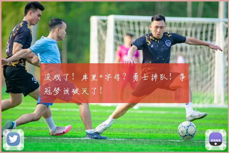没戏了！库里+字母？勇士掉队！争冠梦该破灭了！