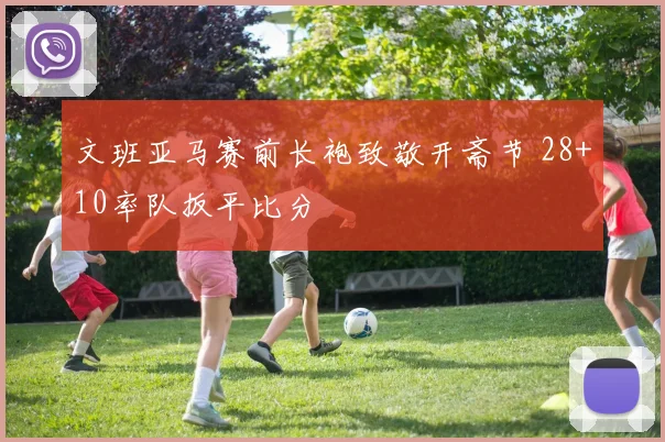 文班亚马赛前长袍致敬开斋节 28+10率队扳平比分