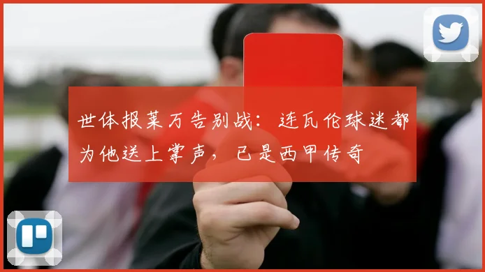 世体报莱万告别战：连瓦伦球迷都为他送上掌声，已是西甲传奇