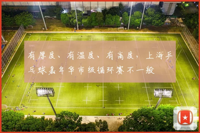有厚度、有温度、有高度，上海乒乓球嘉年华市级循环赛不一般