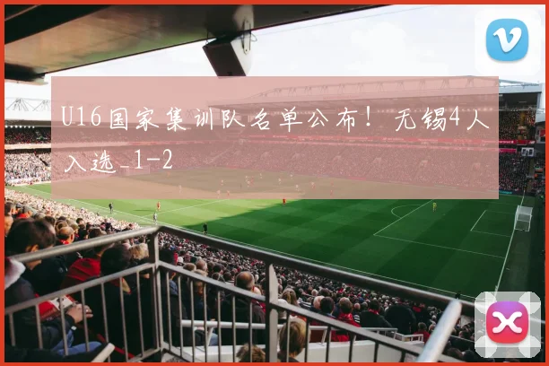 U16国家集训队名单公布!无锡4人入选_1