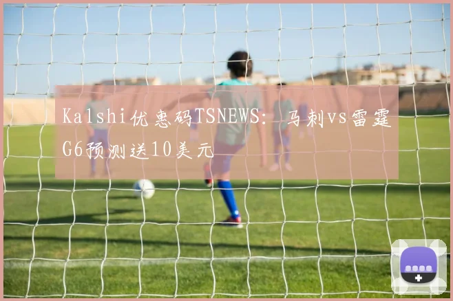 Kalshi优惠码TSNEWS：马刺vs雷霆G6预测送10美元