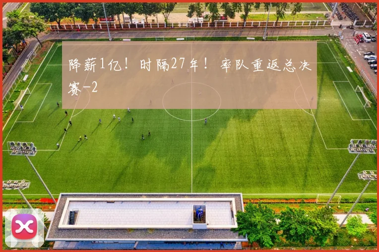 降薪1亿!时隔27年!率队重返总决赛