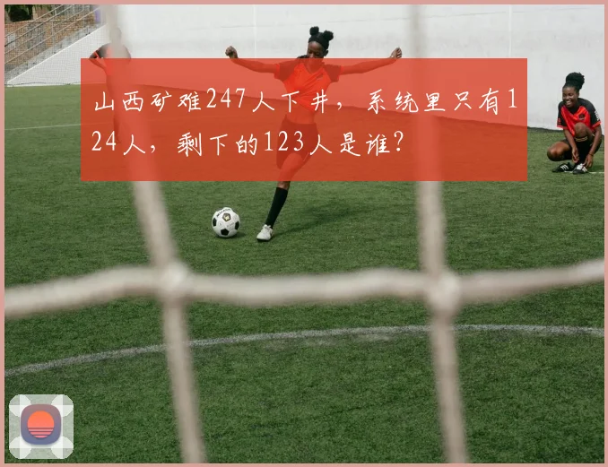山西矿难247人下井，系统里只有124人，剩下的123人是谁？