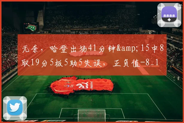 无奈，哈登出场41分钟&15中8取19分5板5助5失误，正负值-8_1